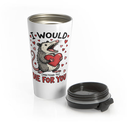 I Would (Pretend To) Die For You Opossum Stainless Steel Travel Mug – 15oz