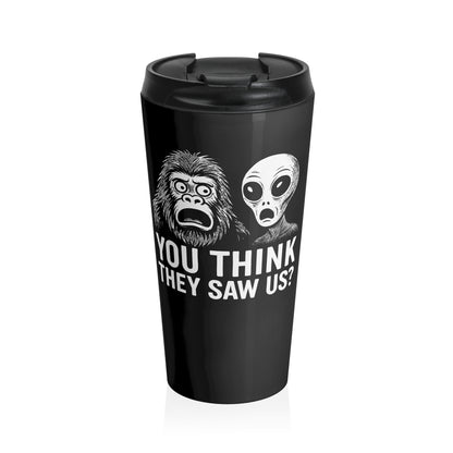 You Think They Saw Us Bigfoot and Alien Stainless Steel Travel Mug – 15oz