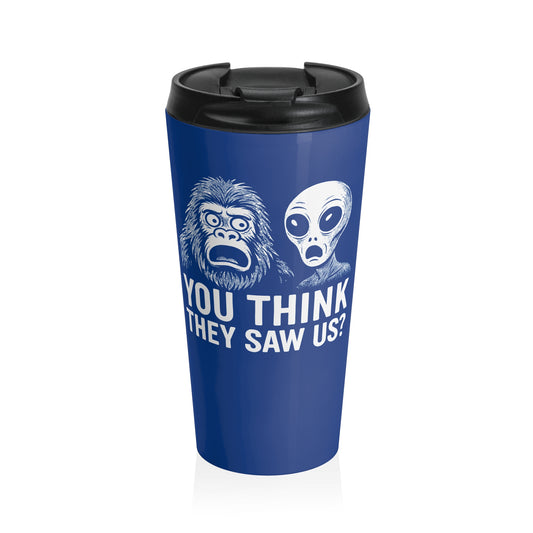 You Think They Saw Us Bigfoot and Alien Stainless Steel Travel Mug – 15oz