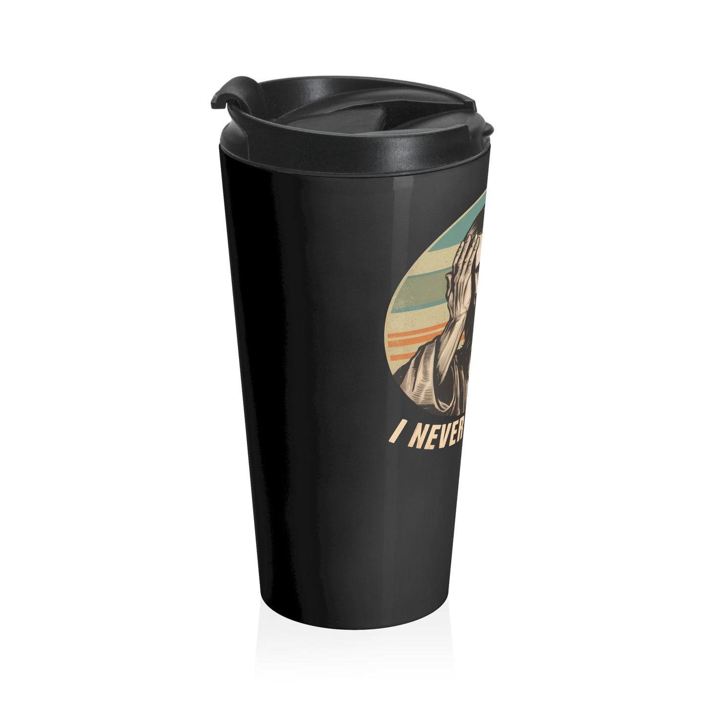 I Never Said That Stainless Steel Travel Mug – 15oz