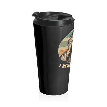 I Never Said That Stainless Steel Travel Mug – 15oz