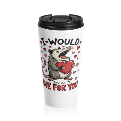 I Would (Pretend To) Die For You Opossum Stainless Steel Travel Mug – 15oz