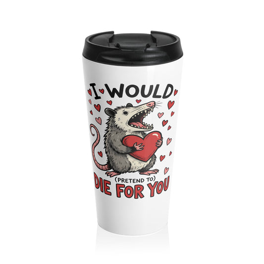 I Would (Pretend To) Die For You Opossum Stainless Steel Travel Mug – 15oz