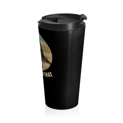 I Never Said That Stainless Steel Travel Mug – 15oz